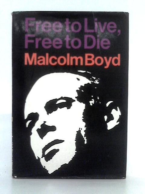 Free to Live, Free to Die By Malcolm Boyd