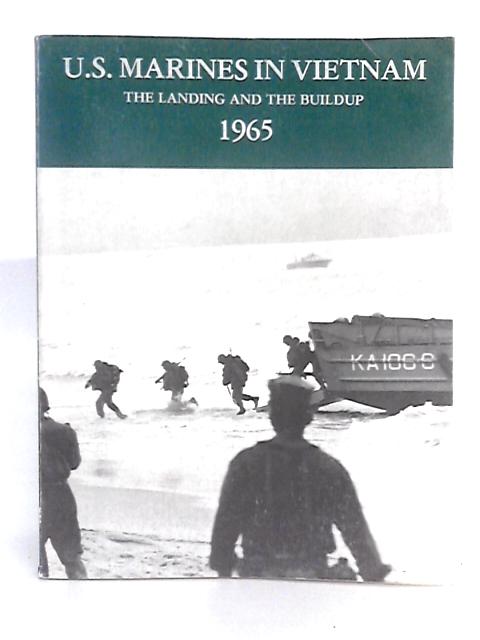 U.S. Marines in Vietnam: The Landing and the Buildup, 1965 By Jack Shulimson, Major Charles M. Johnson