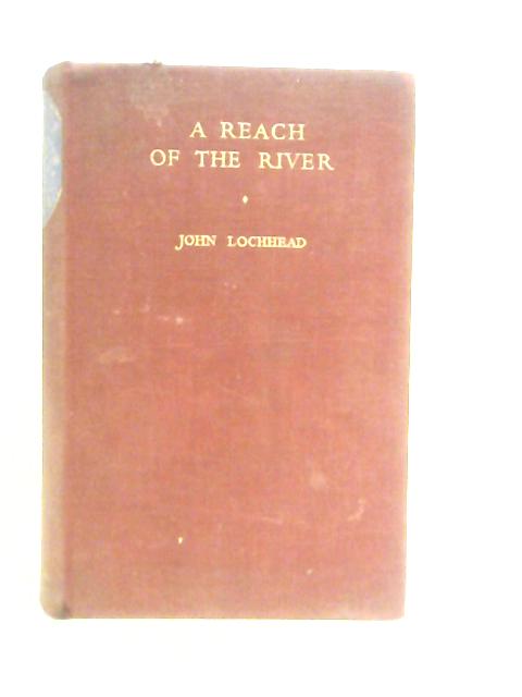 A Reach of the River: A Family Chronicle 1880-1954 By John Lochhead