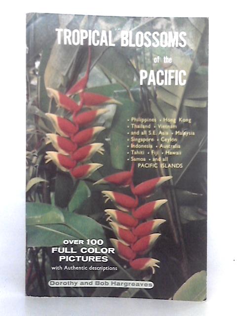 Tropical Blossoms of the Pacific; Over 100 Full Color Pictures By Dorothy and Bob Hargreaves