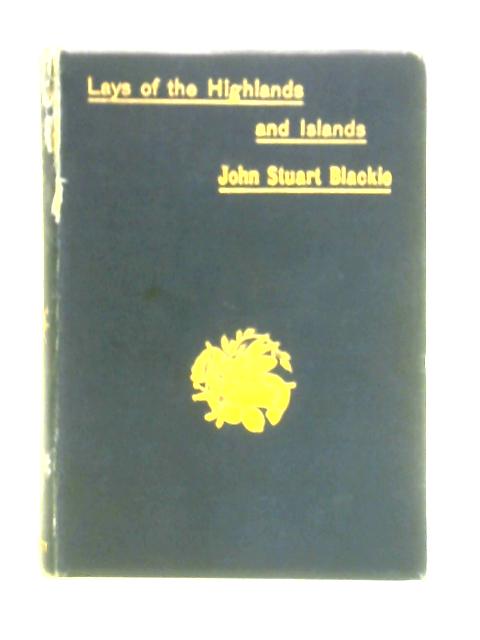 Lays of the Highlands and Islands By John Stuart Blackie