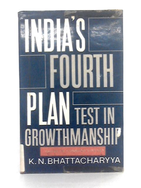 India's Fourth Plan, Test in Growthmanship By K.N. Bhattacharyya