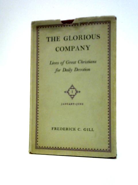 The Glorious Company: Lives of Great Christians for Daily Devotion, Volume One: January-June By Frederick C Gill