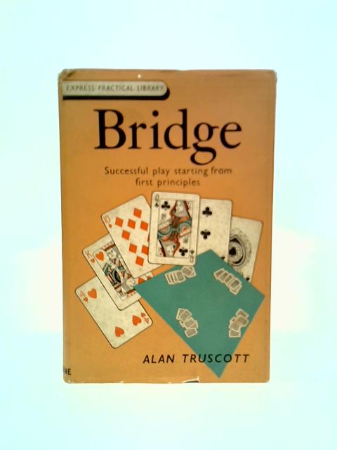 Bridge: Successful Play from the First Principles By A.Truscott