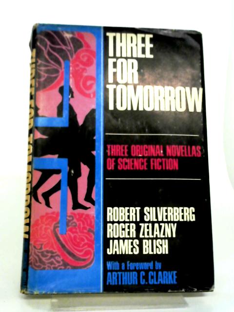 Three for Tomorrow - Three Original Novellas of Science Fiction By Robert Silverberg Roger Zelazny James Blish