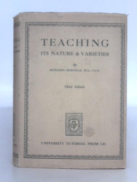 Teaching; Its Nature and Varieties By Benjamin Dumville