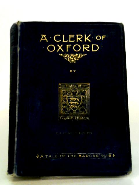 A Clerk Of Oxford And His Adventures In The Barons War. By E. Everett-Green