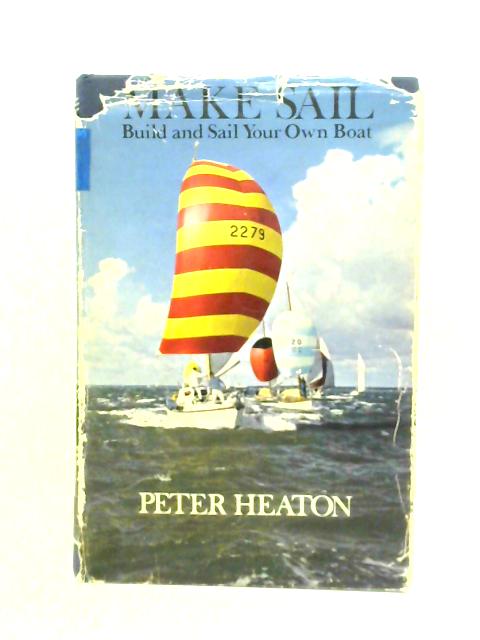 Make Sail: Build and Sail Your Own Boat By Peter Heaton