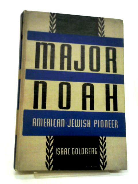 Major Noah: American-Jewish Pioneer By Isaac Goldberg