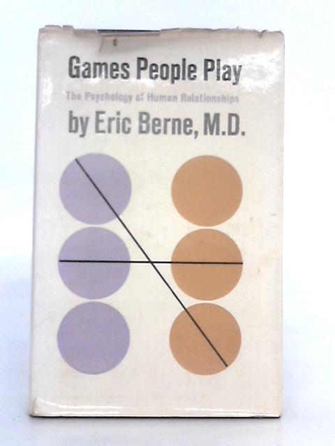 Games People Play: the Psychology of Human Relationships By Eric Berne