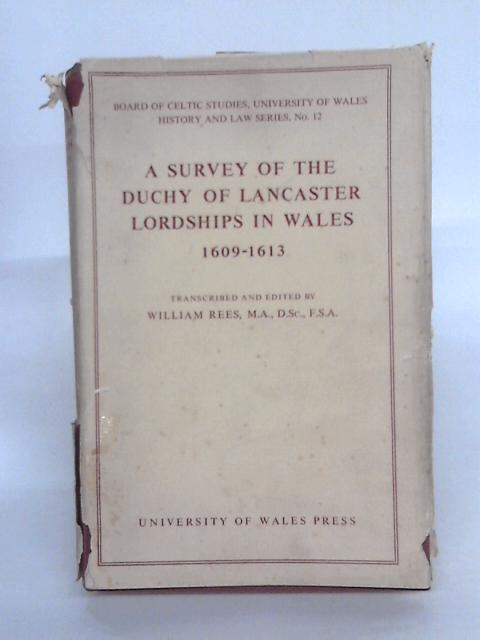A Survey of the Duchy of Lancaster Lordships in Wales, 1609-1613. Public Record Office, Duchy of Lancaster Miscellaneous Books nos. 120-123. By William Rees