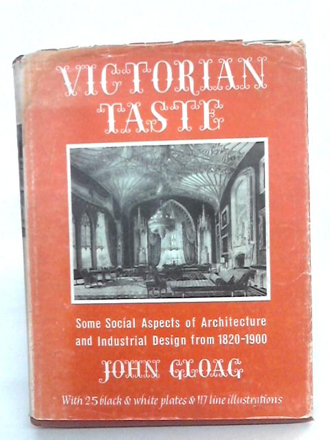 Victorian Taste. Some Social Aspects of Architecture and Industrial Design from 1820-1900 By John Gloag