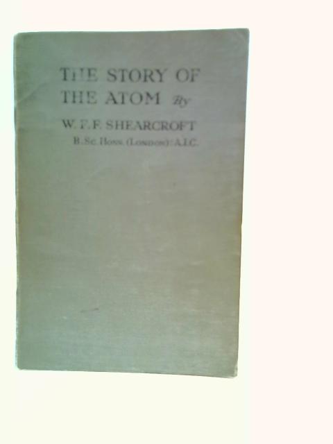 The Story Of The Atom By W.F.F.Shearcroft