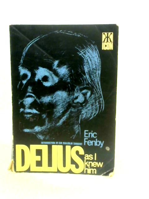 Delius as I Knew Him By Eric Fenby