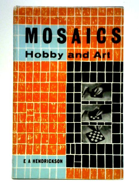 Mosaics: Hobby and Art By E. A. Hendrickson