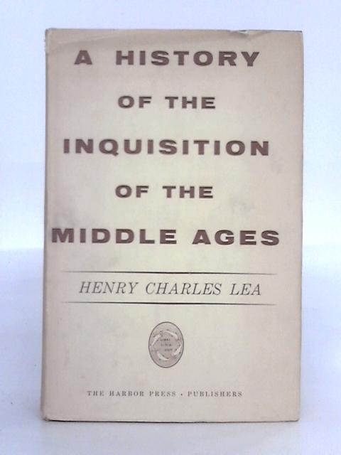 A History of the Inquisition of the Middle Ages; Volume II By Henry Charles Lea