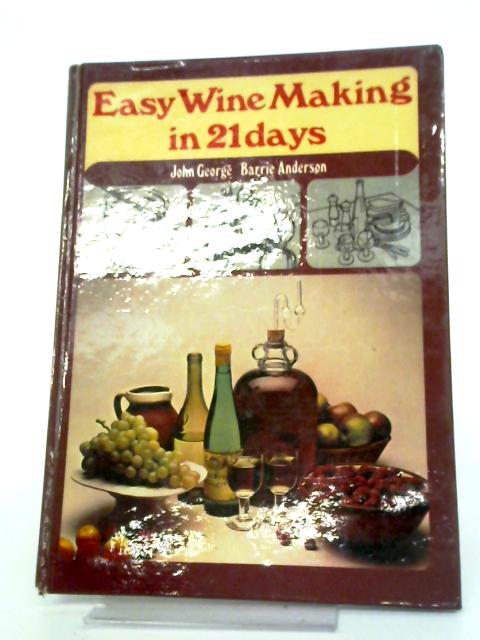 Easy Wine Making In 21 Days By John George, Barrie Anderson
