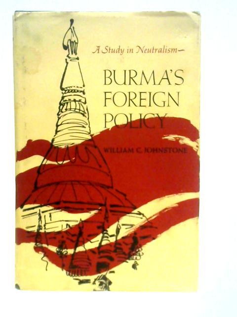 Burma's Foreign Policy: A Study in Neutralism By William Johnstone