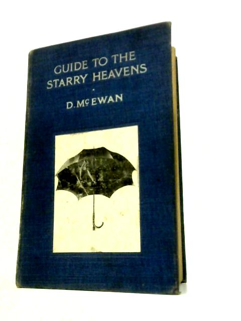 An Easy and Concise Guide to the Starry Heavens: With Maps, Key Maps, Scales and Diagrams, Arranged as a Companion to the Umbrella Star Map and Revolving Star Dome, for Instruction in Astronomy By Duncan M'Ewan