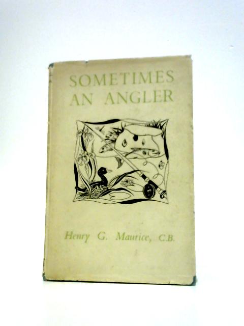 Sometimes an Angler By Henry G Maurice