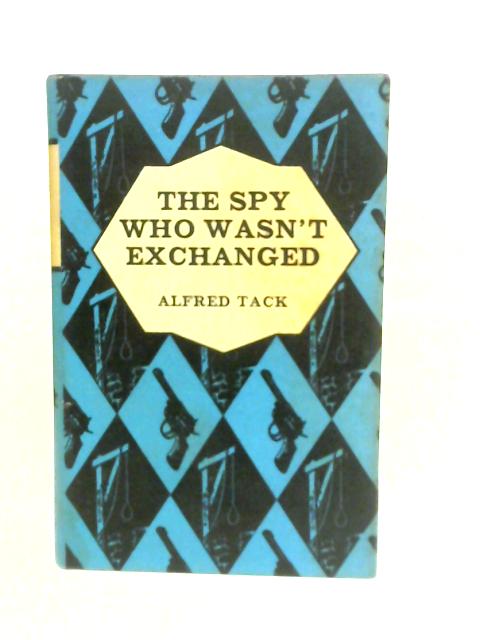 The Spy Who Wasn`t Exchanged By Alfred Tack