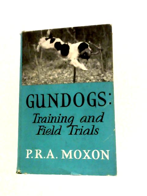 Gundogs: Training and Field Trials By P. R. A.Moxon