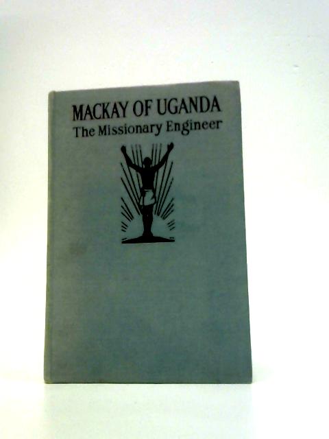 Mackay of Uganda By Mary Yule