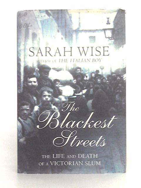 The Blackest Streets: The Life and Death of a Victorian Slum By Sarah Wise