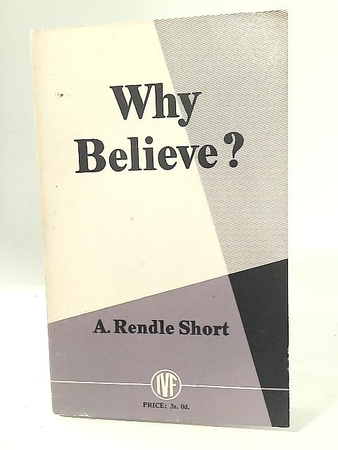 Why Believe? By A. Rendle Short