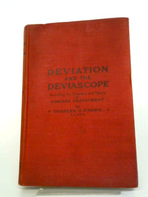 Deviation And The Deviascope. Including The Practice And Theory Of Compass Adjustment. Also A Note On The Gyro Compass By C H Brown