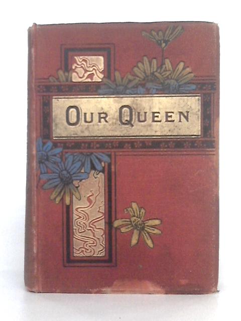 Our Queen: The Life and Times of Victoria, Queen of Great Britain and Ireland, Empress of India By of "Grace Darling"