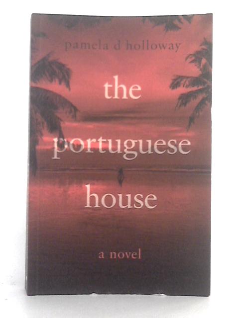 The Portuguese House By Pamela D. Holloway