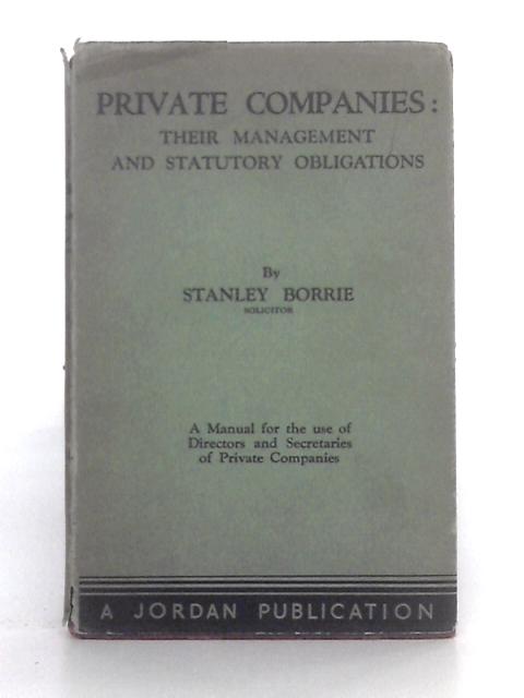Private Companies: Their Management and Statutory Obligations By Stanley Borrie