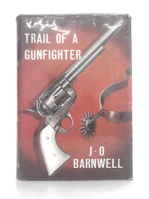 Trail of a Gunfighter By J.O. Barnwell