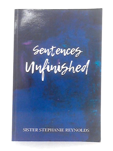 Sentences Unfinished By Sister Stephanie Reynolds