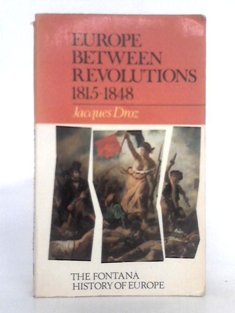 Europe Between Revolutions, 1815-1848 (Fontana History of Europe) By Jacques Droz