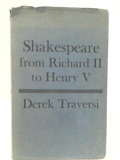 Shakespeare: From Richard II To Henry V By Derek Traversi