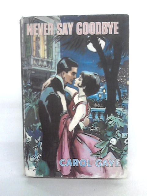 Never Say Good-bye: A Romance von Carol Gaye