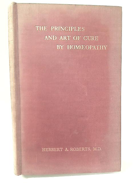 Principles and Art of Cure by Homeopath By Herbert A. Roberts