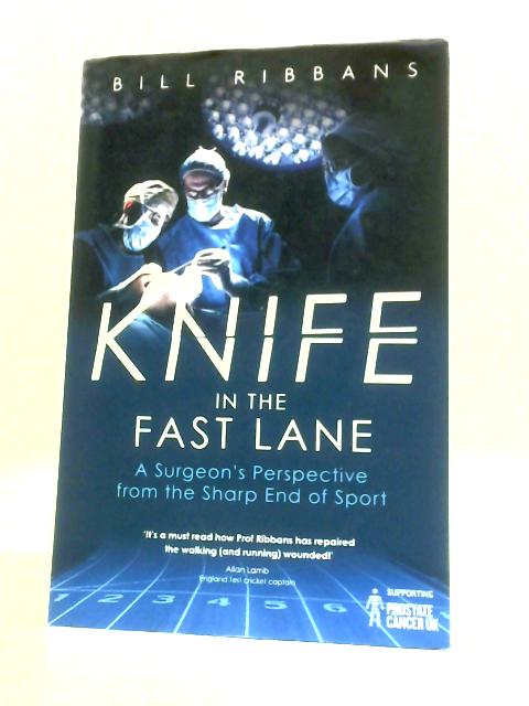 Knife in the Fast Lane: A Surgeon's Perspective from the Sharp End of Sport von Bill Ribbans