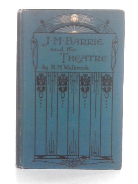 J.M. Barrie and the Theatre par H.M. Walbrook