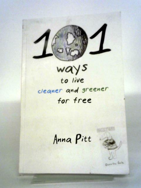 101 Ways to Live Cleaner and Greener for Free By Anna Pitt