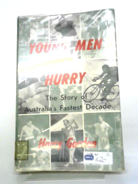 Young Men In A Hurry: The Story Of Australia's Fastest Decade By Harry Gordon