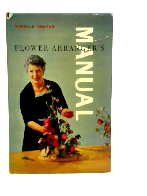 Flower Arranger's Manual By Merelle Soutar