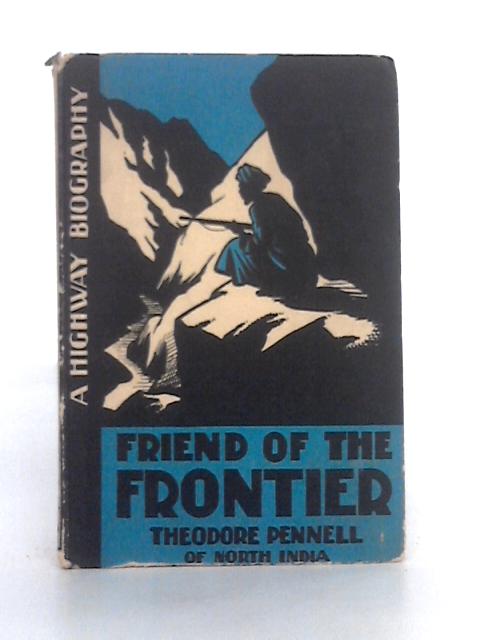 Friend of the Frontier: The Story of Dr Theodore Pennell of North India By Margaret Sinker