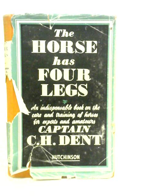 The Horse has Four Legs: Some Reminiscences and Suggestions By C.H.Dent