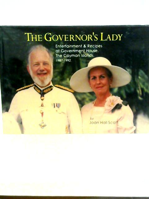 The Governor's Lady: Entertainment and Recipes at Government House, The Cayman Islands 1987 - 1992 By Joan Hall Scott