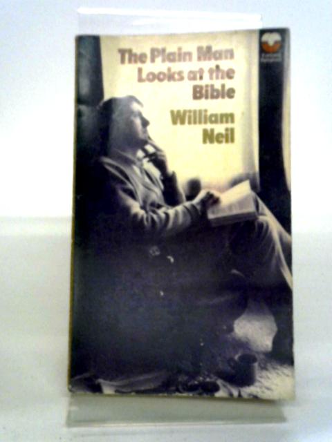 The Plain Man Looks At The Bible By William Neil