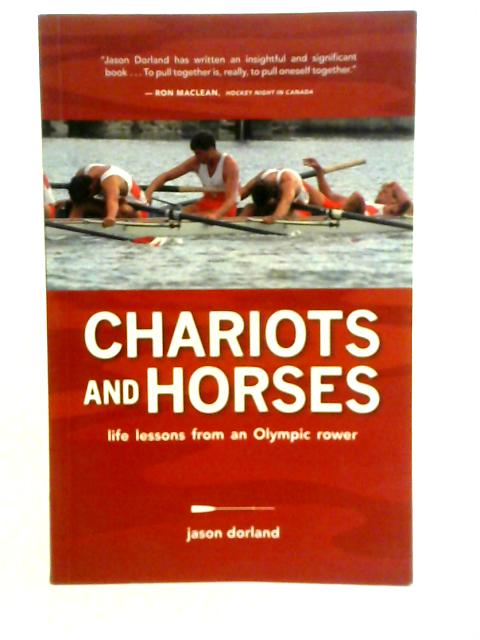 Chariots and Horses: Life Lessons from an Olympic Rower By Jason Dorland
