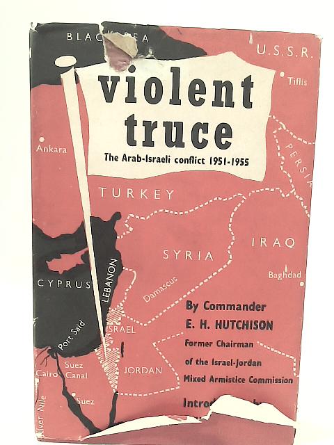 Violent Truce - A Military Observer Looks at the Arab-Israeli Conflict 1951-1955 By Commander E.H. Hutchison